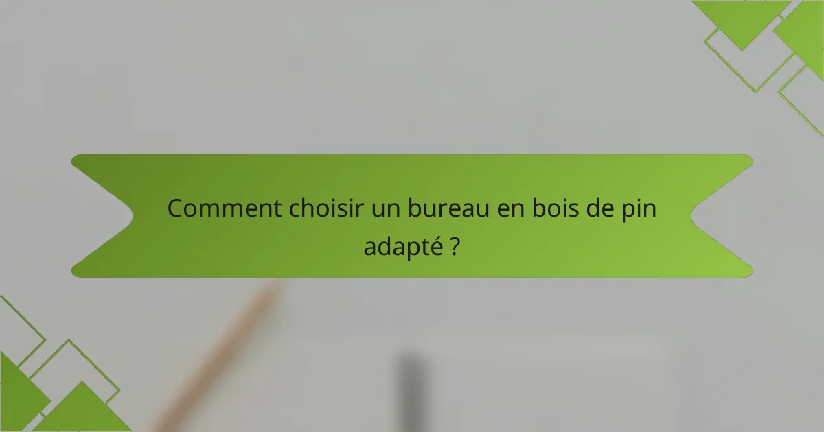 Comment choisir un bureau en bois de pin adapté ?