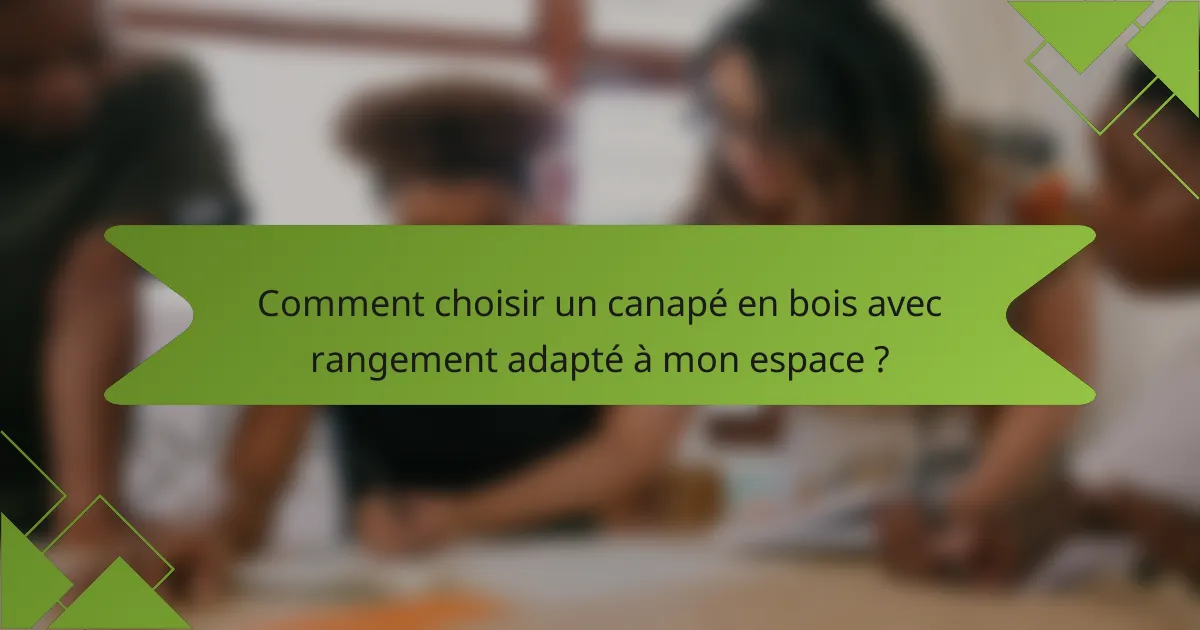Comment choisir un canapé en bois avec rangement adapté à mon espace ?