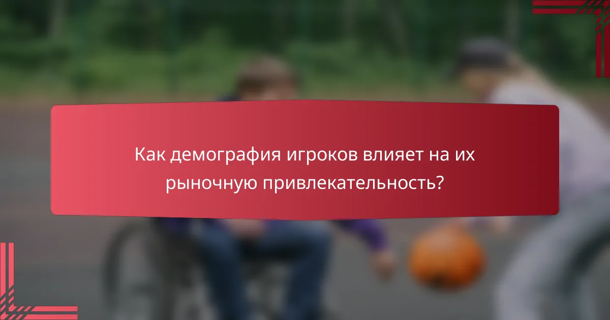 Как демография игроков влияет на их рыночную привлекательность?
