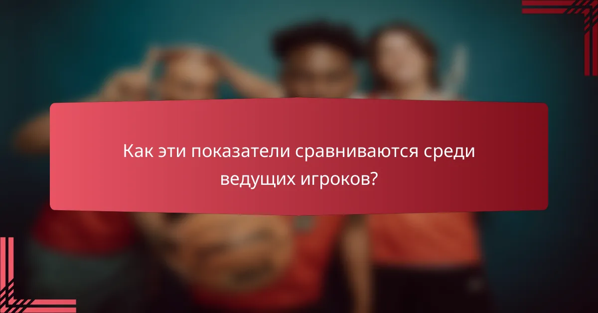 Как эти показатели сравниваются среди ведущих игроков?