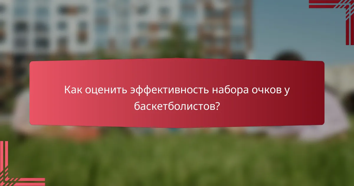 Как оценить эффективность набора очков у баскетболистов?