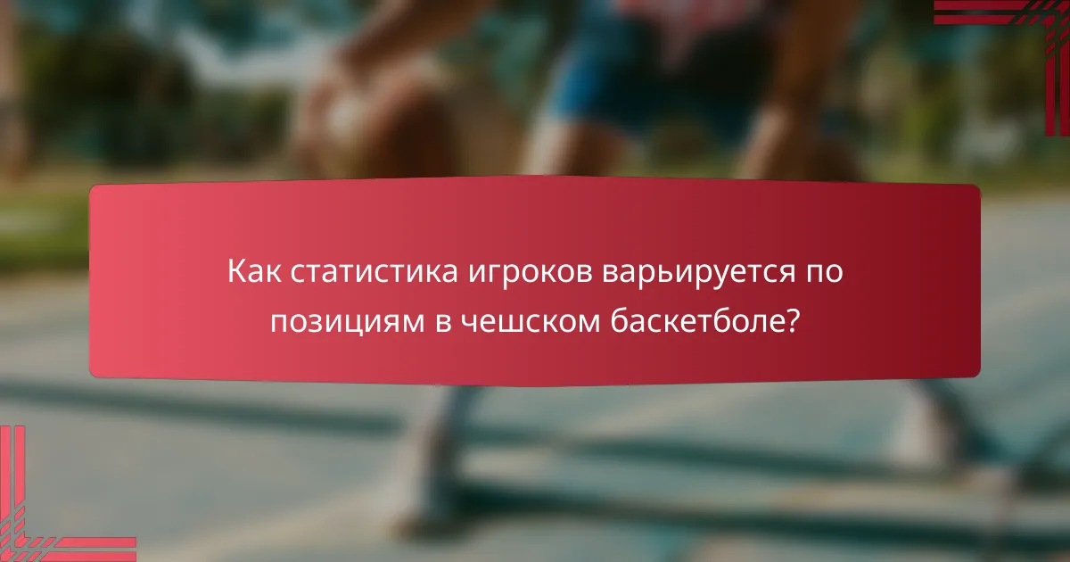 Как статистика игроков варьируется по позициям в чешском баскетболе?