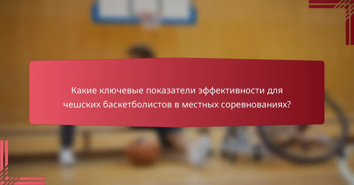Какие ключевые показатели эффективности для чешских баскетболистов в местных соревнованиях?