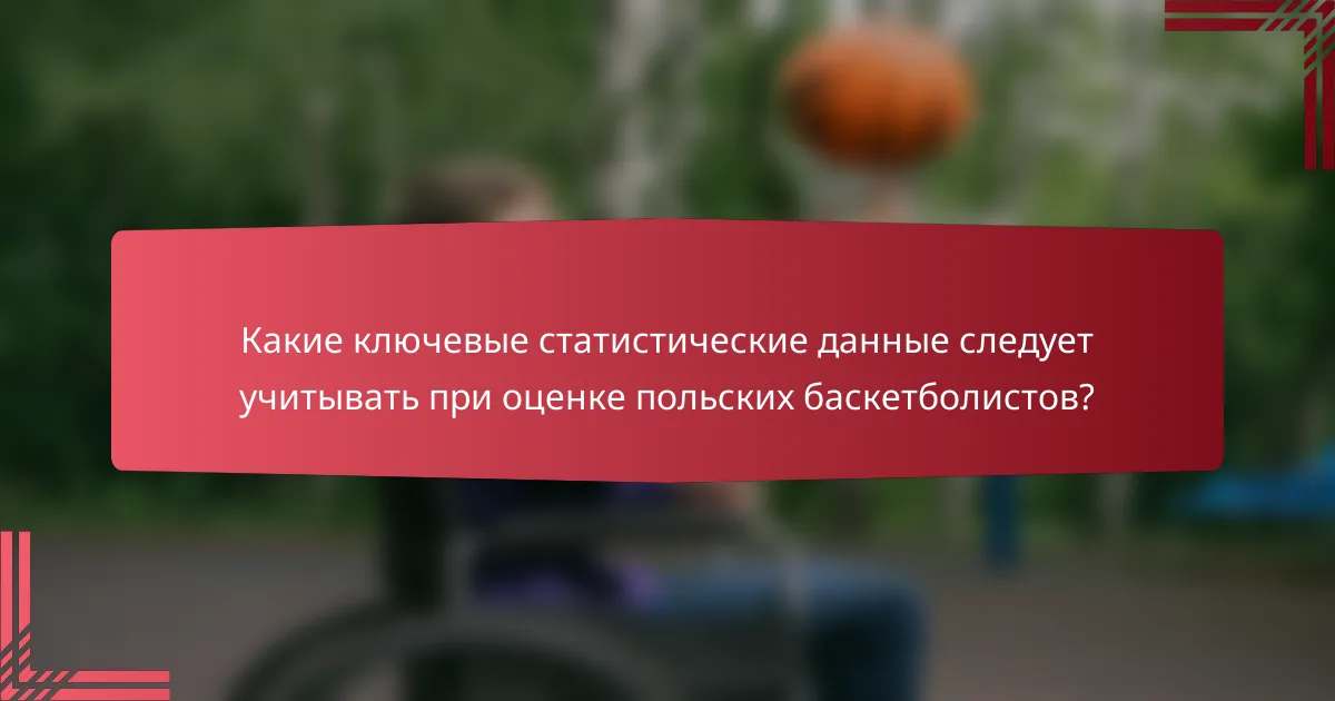 Какие ключевые статистические данные следует учитывать при оценке польских баскетболистов?