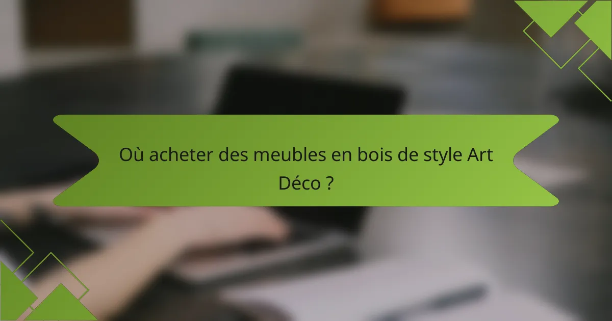 Où acheter des meubles en bois de style Art Déco ?