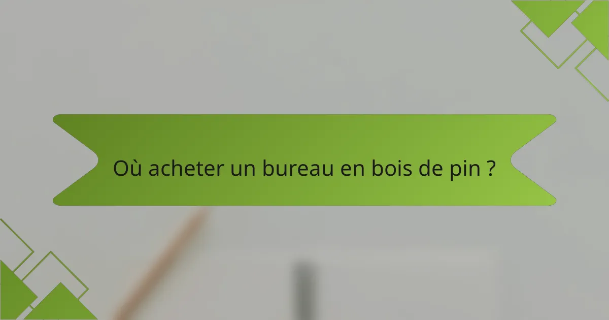 Où acheter un bureau en bois de pin ?