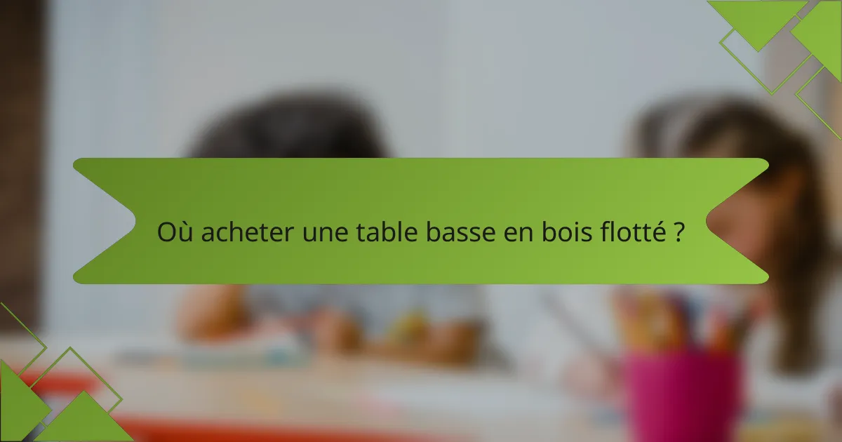 Où acheter une table basse en bois flotté ?