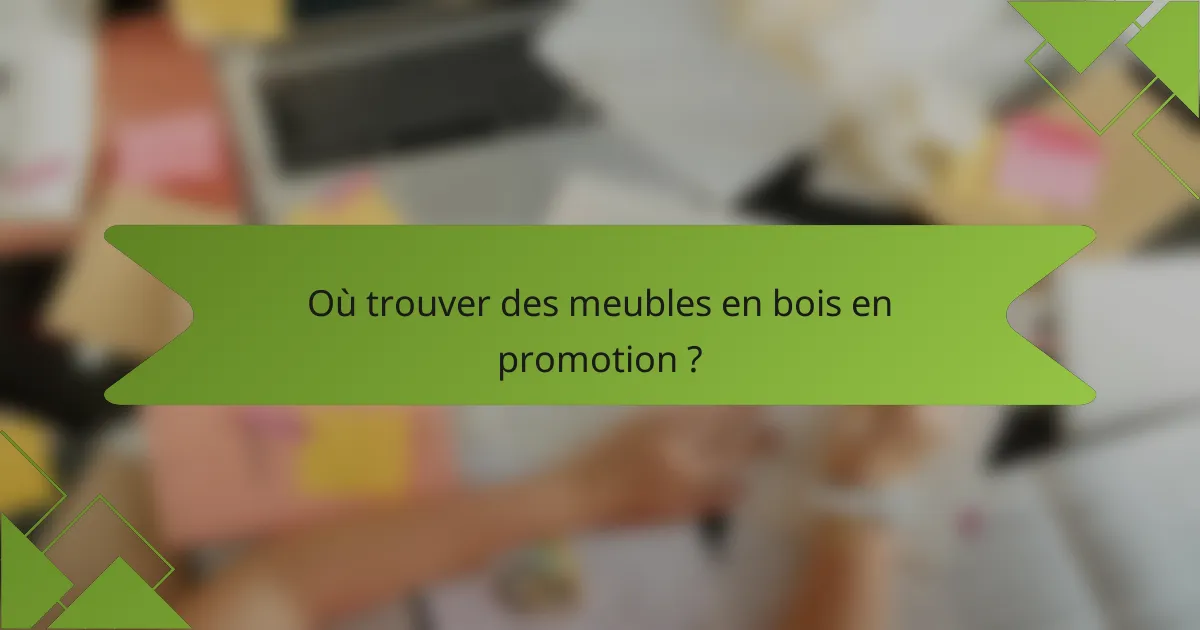 Où trouver des meubles en bois en promotion ?