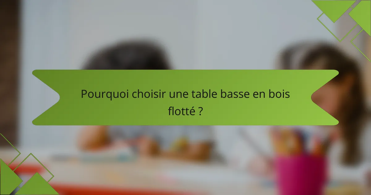Pourquoi choisir une table basse en bois flotté ?