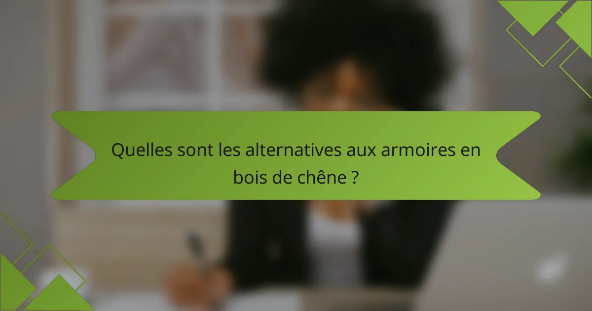 Quelles sont les alternatives aux armoires en bois de chêne ?