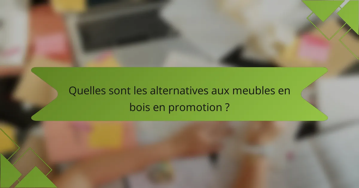 Quelles sont les alternatives aux meubles en bois en promotion ?