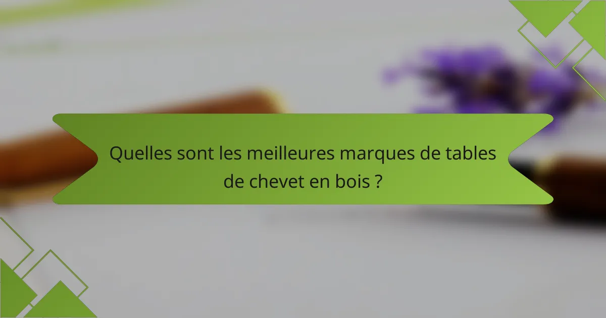Quelles sont les meilleures marques de tables de chevet en bois ?