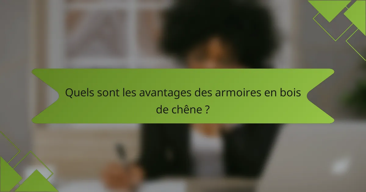 Quels sont les avantages des armoires en bois de chêne ?