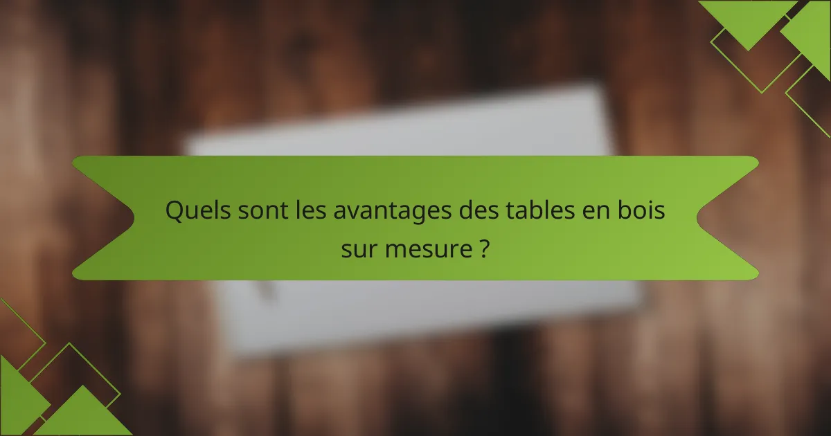 Quels sont les avantages des tables en bois sur mesure ?